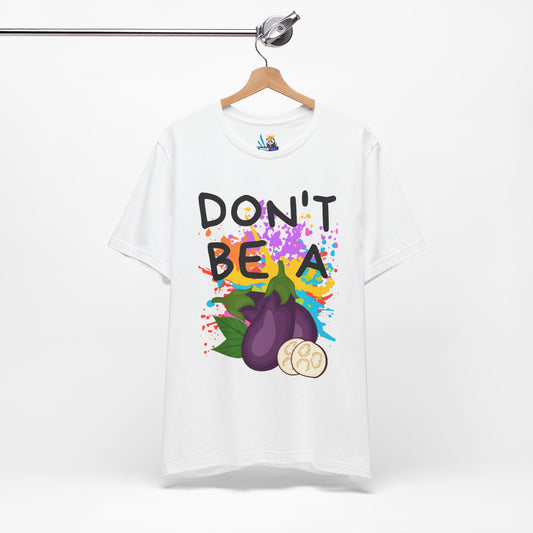 Don't Be an Eggplant Short Sleeve Unisex Tee